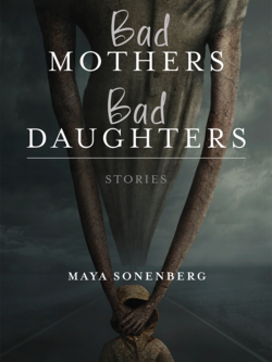 "Bad Mothers, Bad Daughters" by Maya Sonenberg