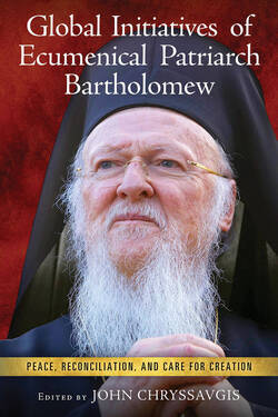 "Global Initiatives of Ecumenical Patriarch Bartholomew" edited by John Chryssavgis